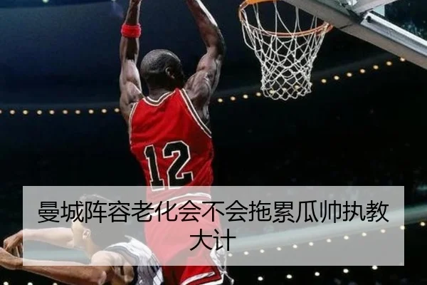 曼城阵容老化会不会拖累瓜帅执教大计