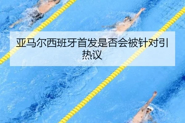 亚马尔西班牙首发是否会被针对引热议